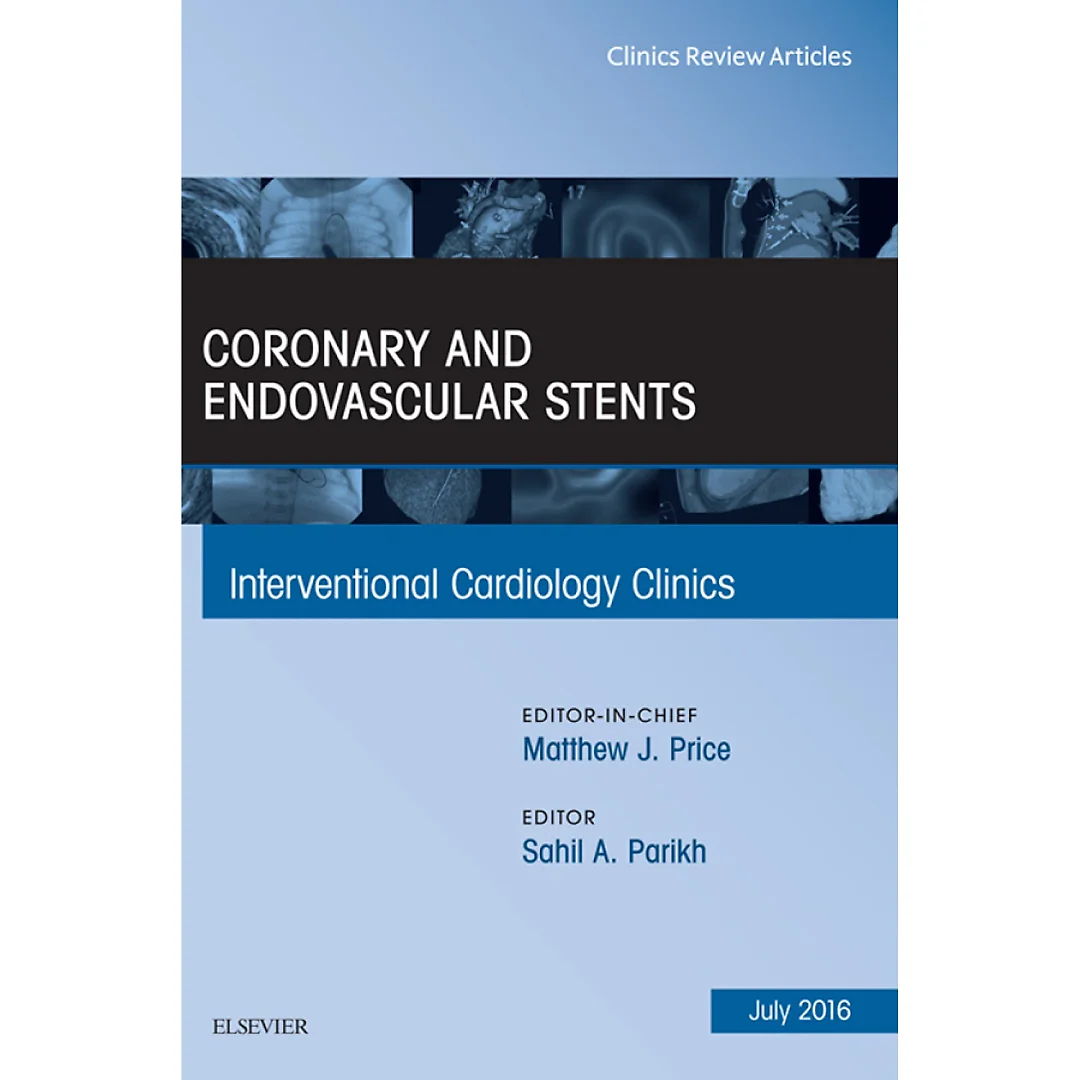 Coronary and Endovascular Stents An Issue of Interventional Cardiology Clinics