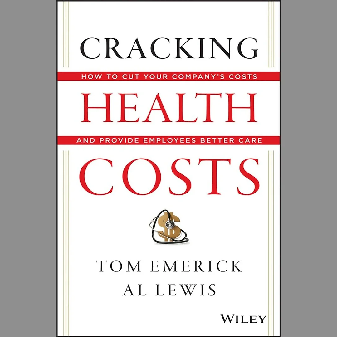 Cracking Health Costs: How to Cut Your Company's Health Costs and Provide Employees Better Care