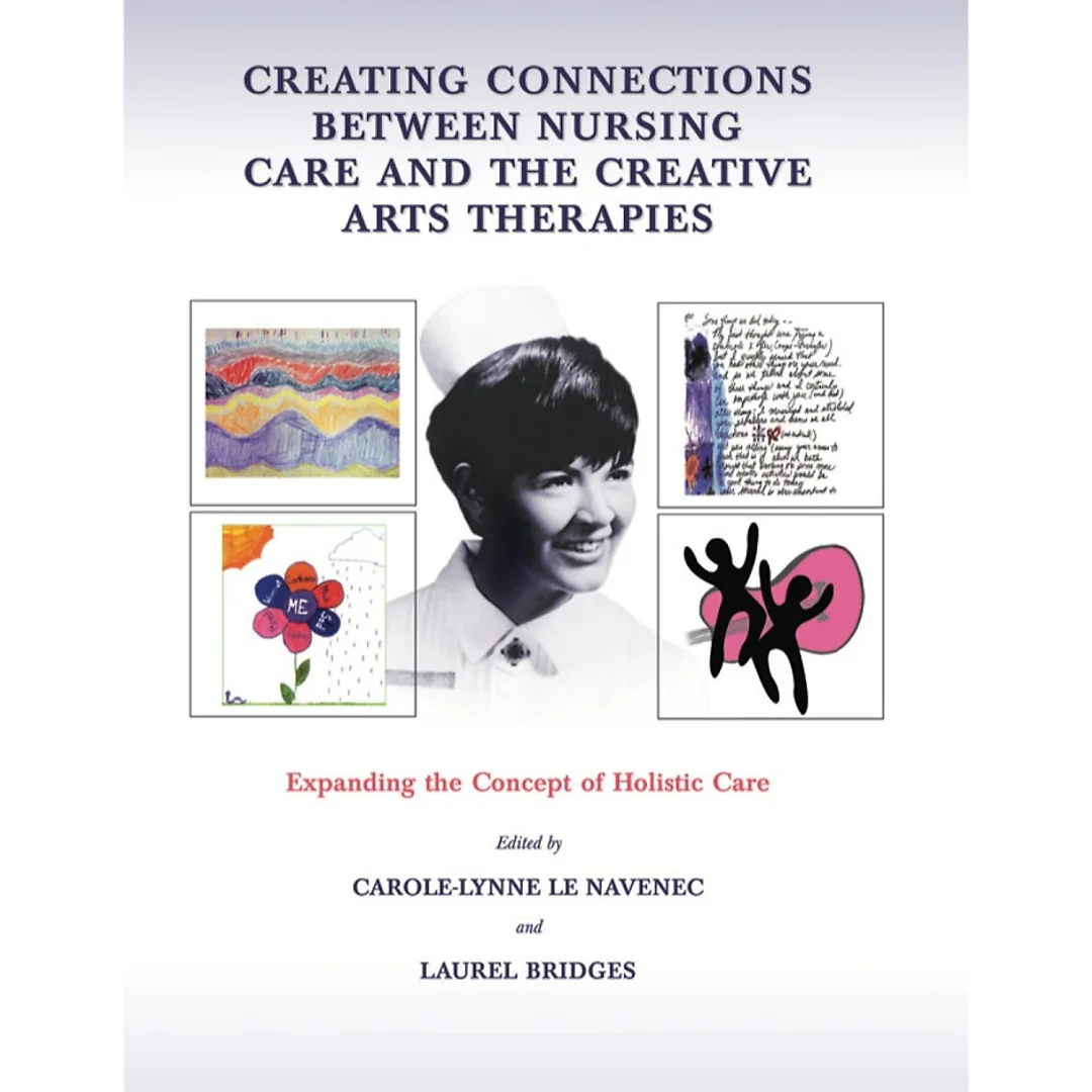 Creating Connections Between Nursing Care and the Creative Arts Therapies;Expanding the Concept of Holistic Care
