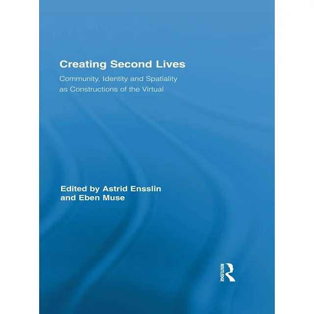 Creating Second Lives: Community Identity and Spatiality as Constructions of the Virtual