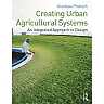 Creating Urban Agricultural Systems: An Integrated Approach to Design