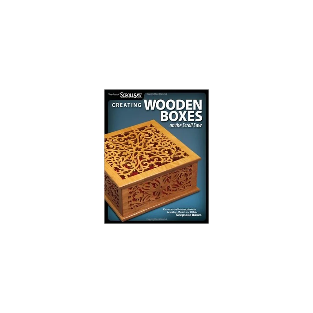 Creating Wooden Boxes on the Scroll Saw: Patterns and Instructions for Jewelry, Music, and Other Keepsake Boxes (The Best of Scroll Saw Woodworking &amp; Cra)