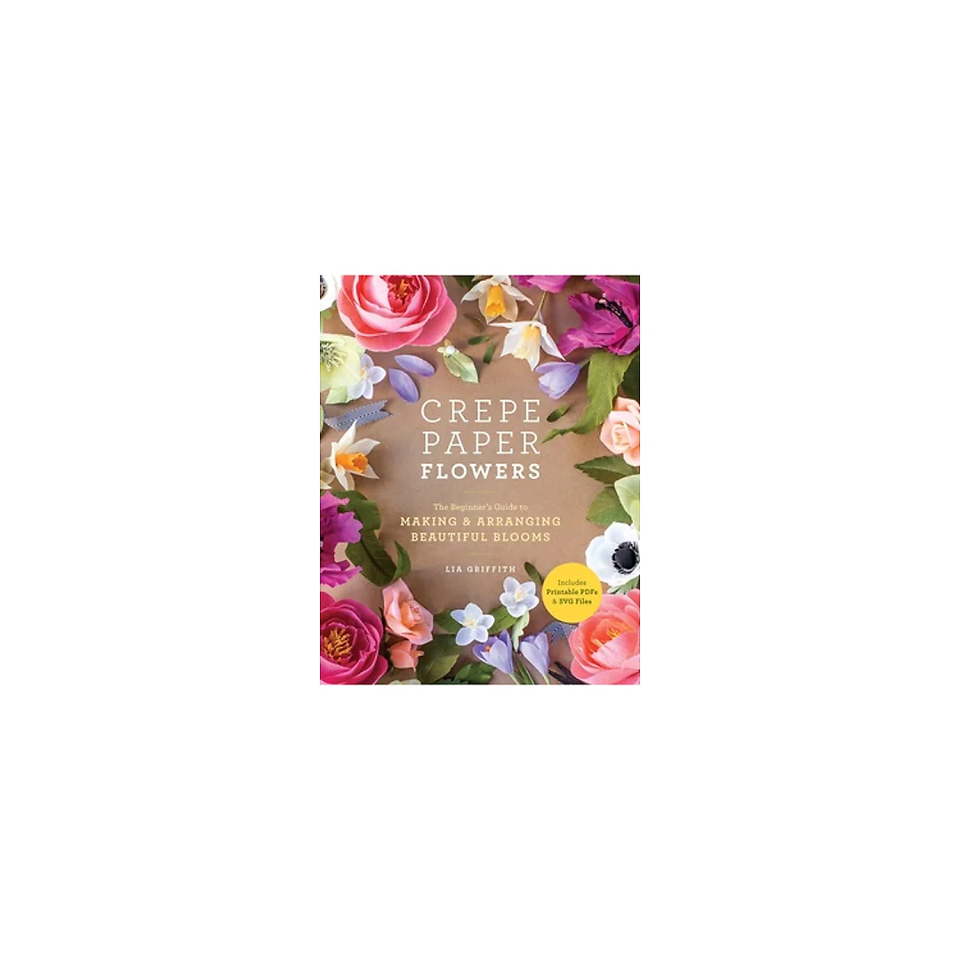 Crepe Paper Flowers: The Beginner's Guide to Making and Arranging Beautiful Blooms