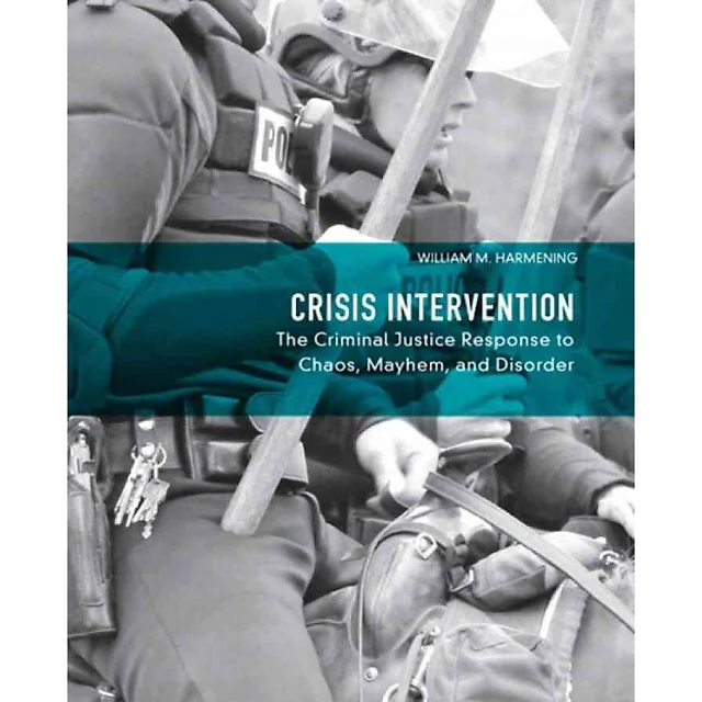 Crisis Intervention: The Criminal Justice Response to Chaos, Mayhem, and Disorder, 1st Edition