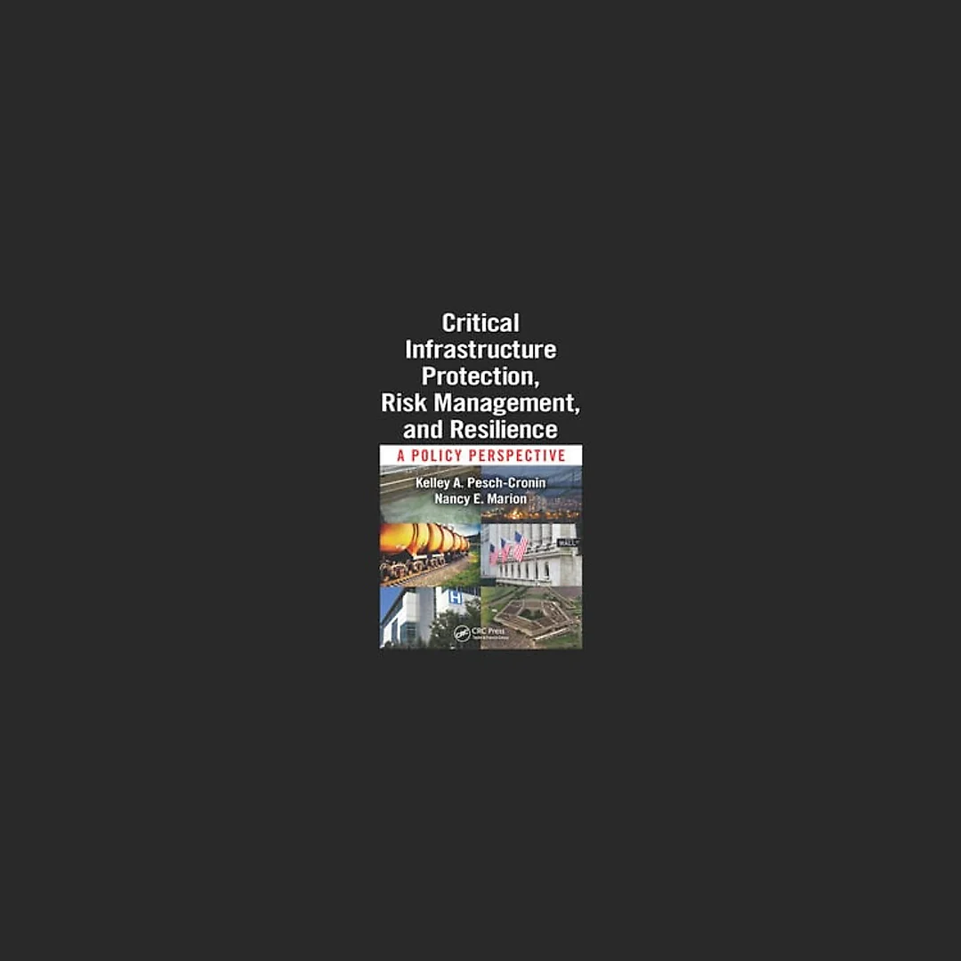 Critical Infrastructure Protection, Risk Management, and Resilience: A Policy Perspective