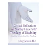 Critical Reflections on Stanley Hauerwas' Theology of Disability: Disabling Society Enabling Theology