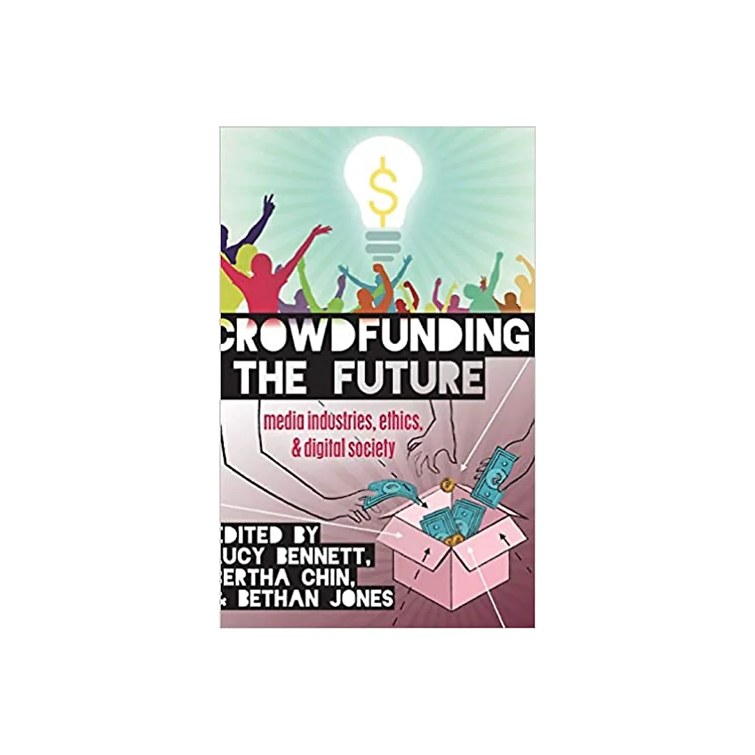 Crowdfunding the Future: Media Industries Ethics and Digital Society
