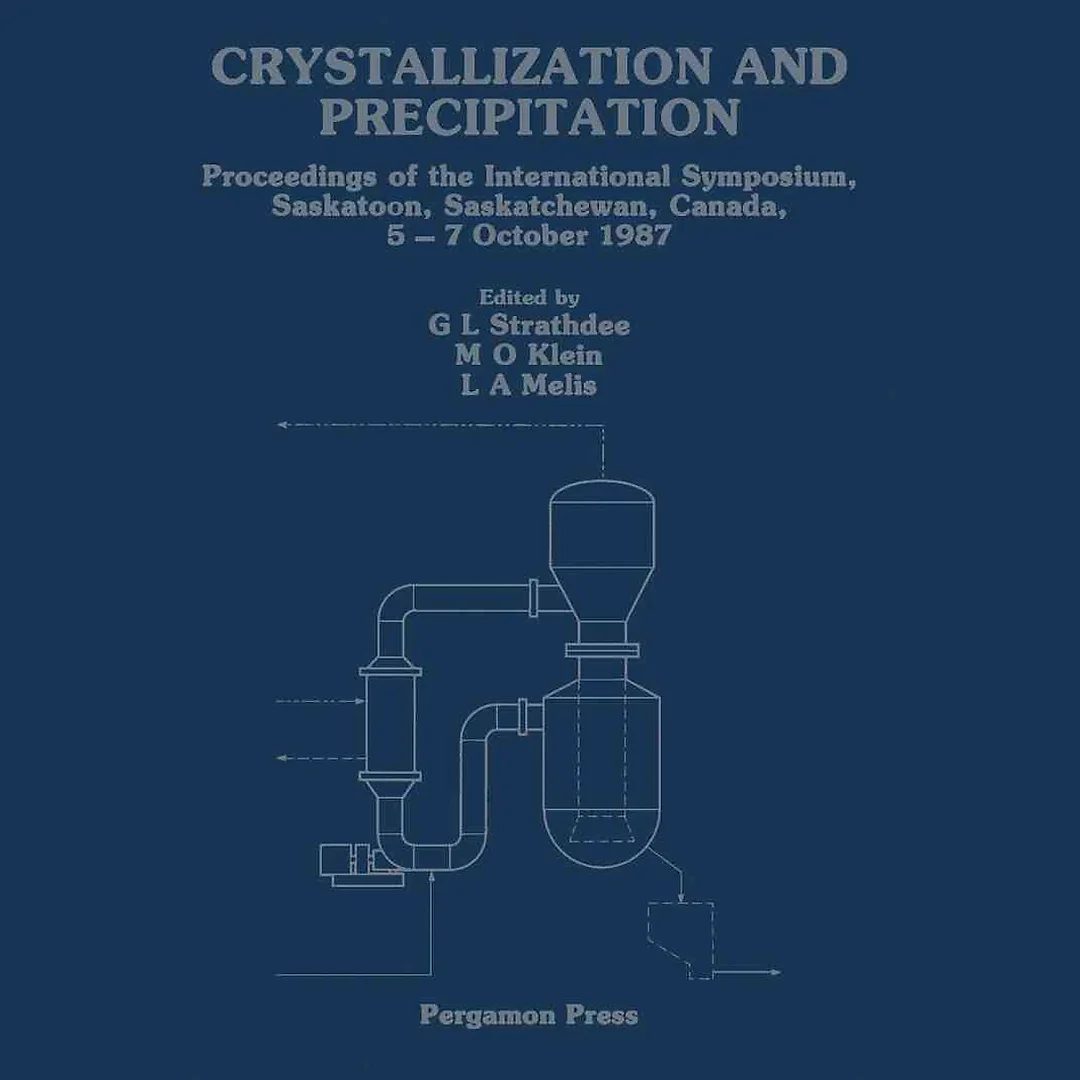 Crystallization and Precipitation: Proceedings of the International Symposium, Saskatoon, Saskatchewan, Canada, 5-7 October 1987