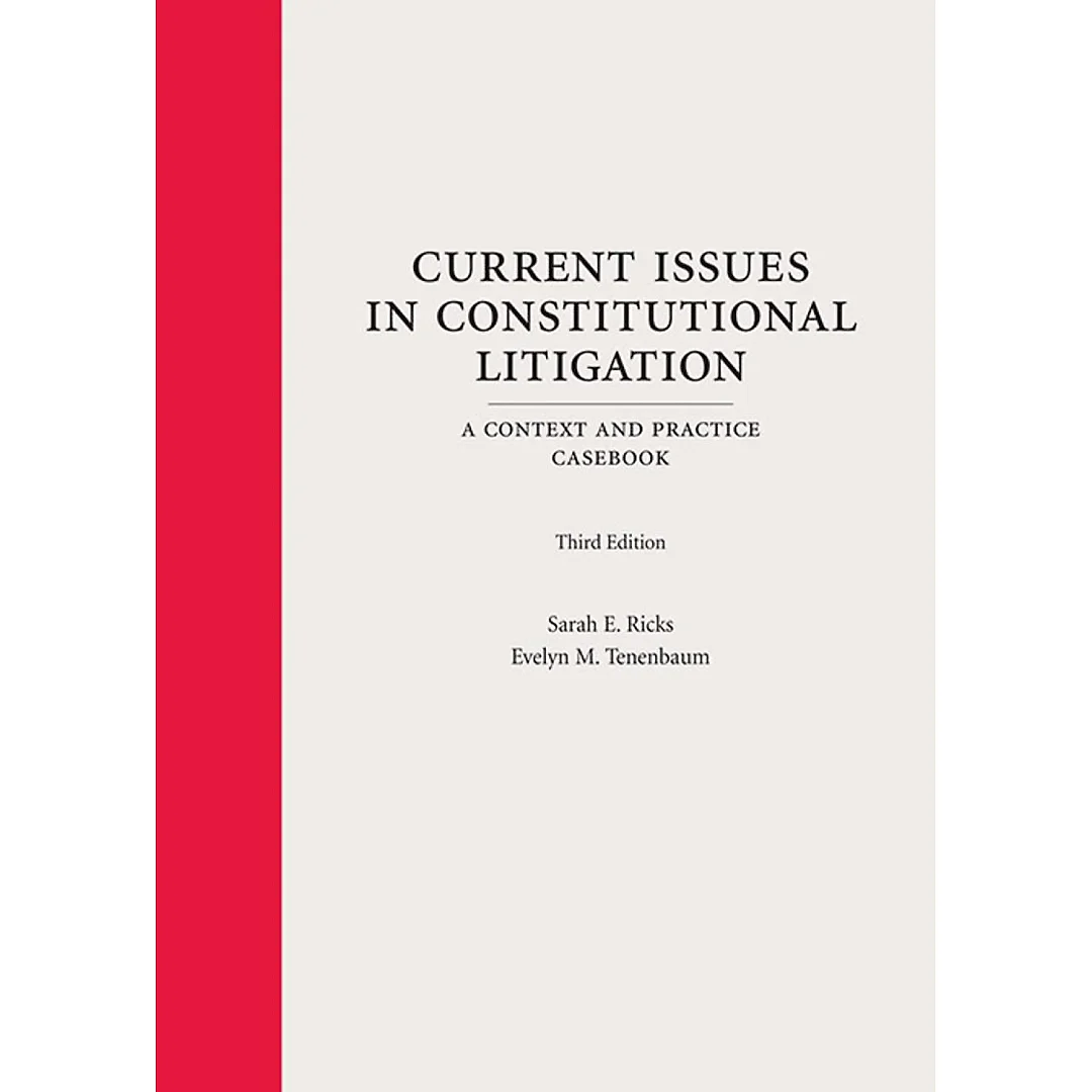 Current Issues in Constitutional Litigation: A Context and Practice Casebook, Third Edition
