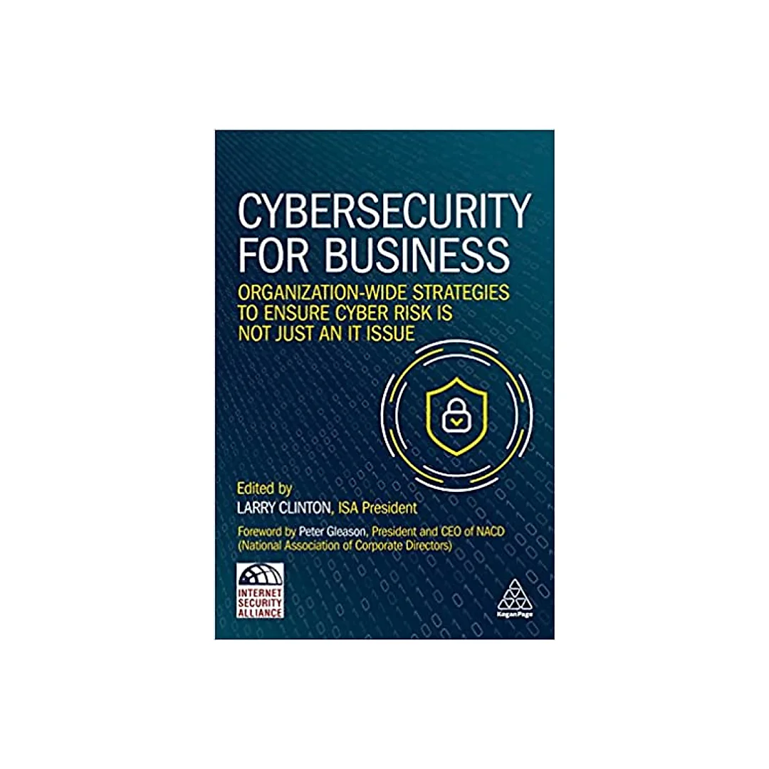 Cybersecurity for Business: Organization-Wide Strategies to Ensure Cyber Risk Is Not Just an IT Issue