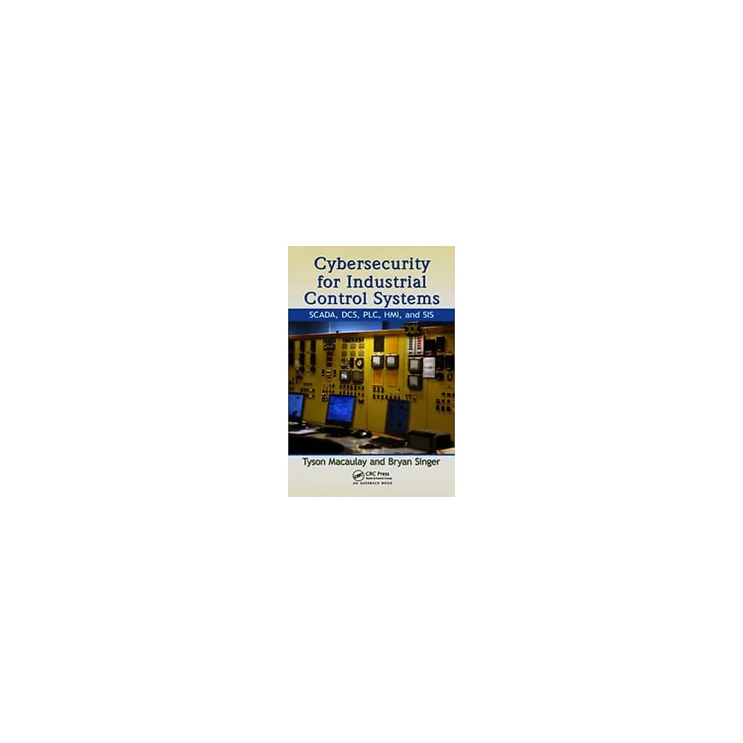 Cybersecurity for Industrial Control Systems: SCADA, DCS, PLC, HMI, and SIS