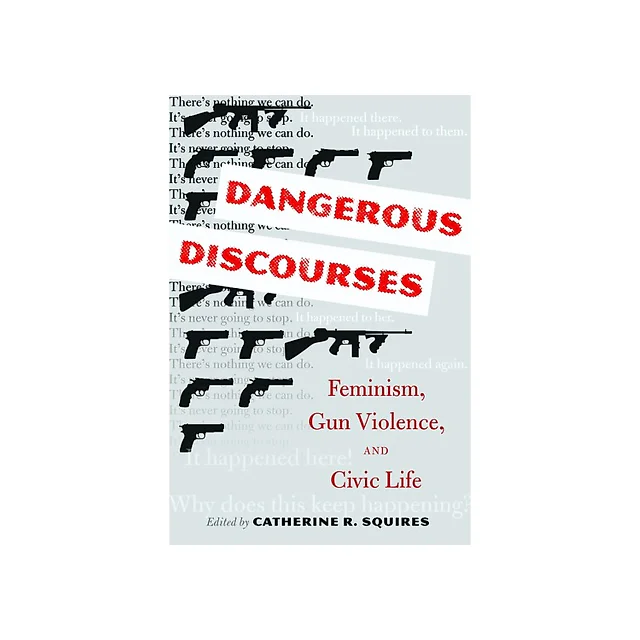 Dangerous Discourses: Feminism Gun Violence and Civic Life