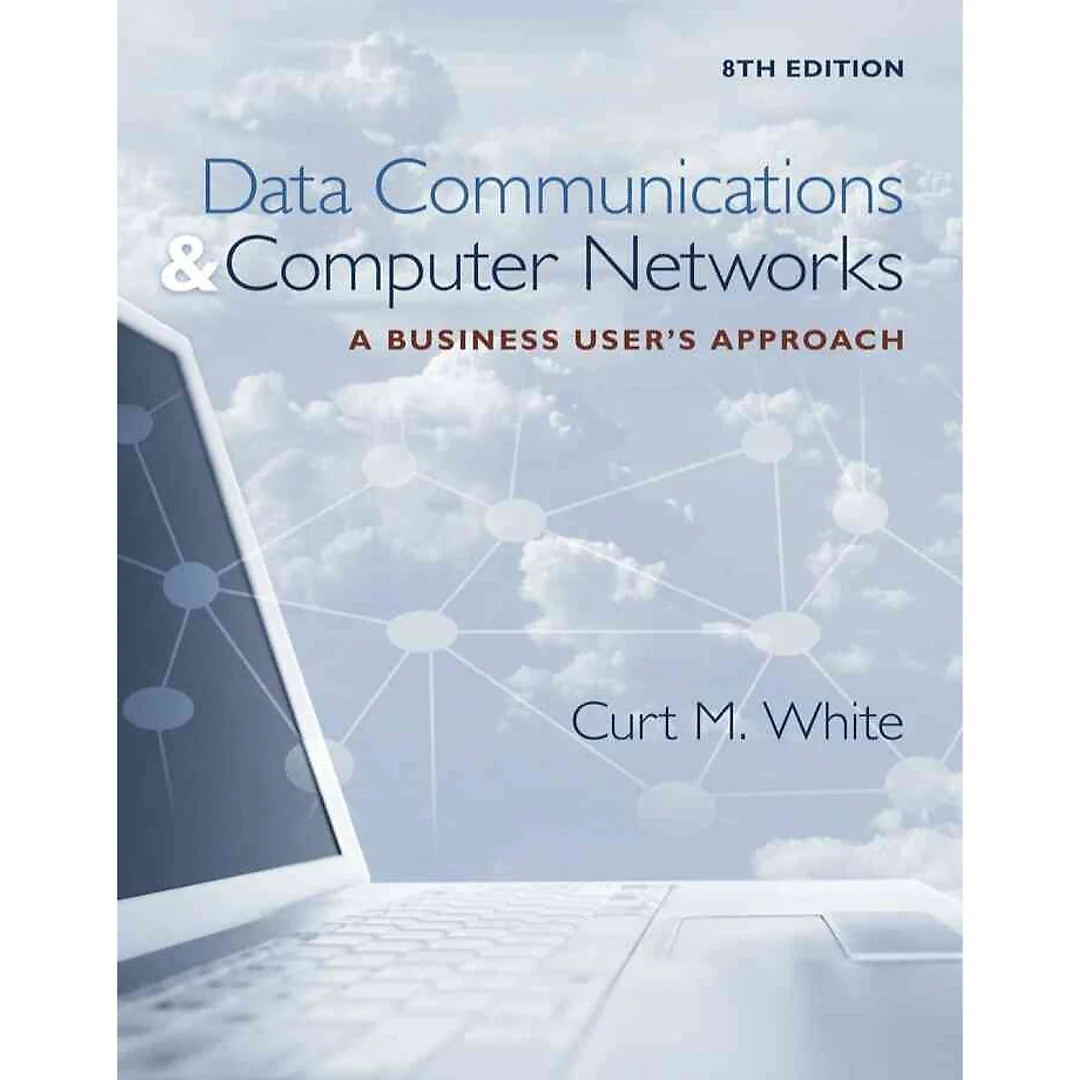 Data Communications and Computer Networks: A Business User's Approach 8th Edition