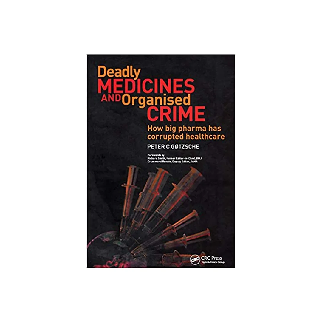 Deadly Medicines and Organised Crime: How Big Pharma Has Corrupted Healthcare