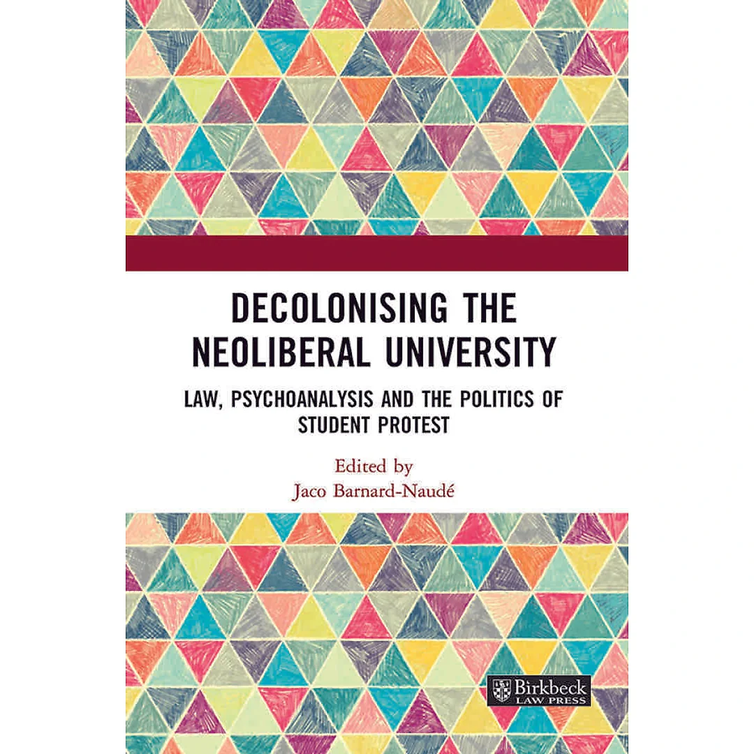 Decolonising the Neoliberal University: Law Psychoanalysis and the Politics of Student Protest