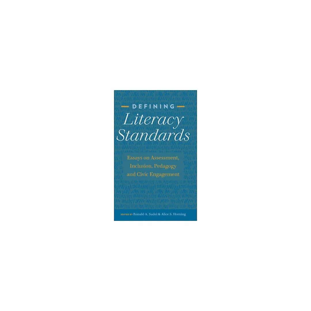 Defining Literacy Standards: Essays on Assessment Inclusion Pedagogy and Civic Engagement
