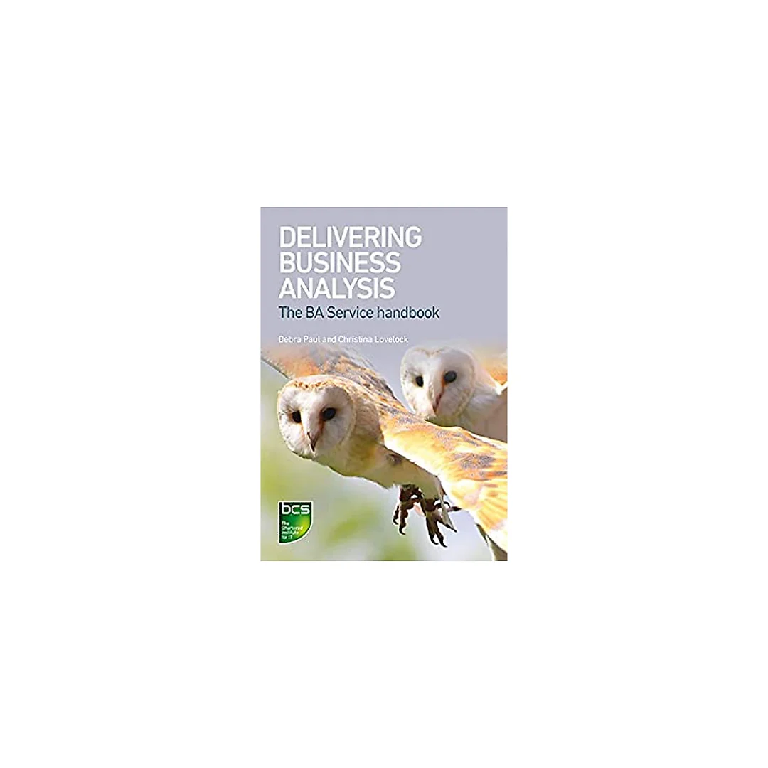 Delivering Business Analysis: The BA Service handbook