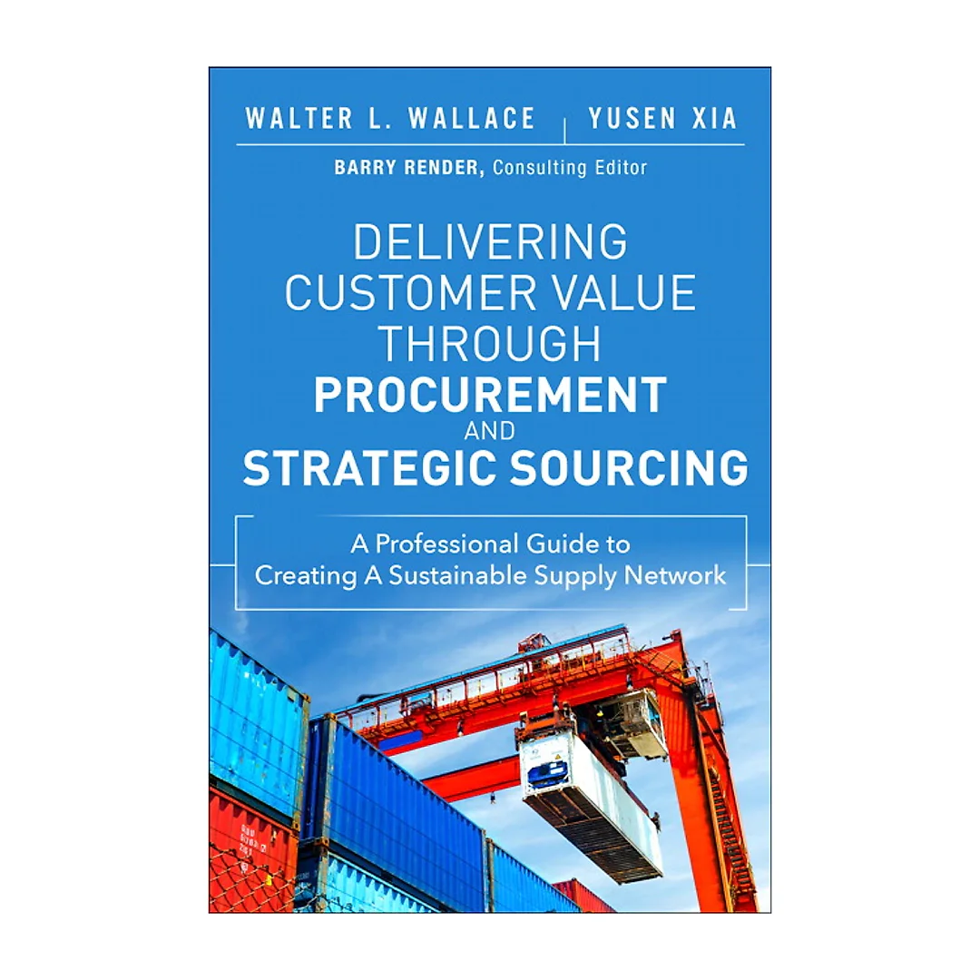 Delivering Customer Value through Procurement and Strategic Sourcing: A Professional Guide to Creating A Sustainable Supply Network