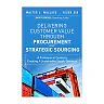 Delivering Customer Value through Procurement and Strategic Sourcing: A Professional Guide to Creating A Sustainable Supply Network