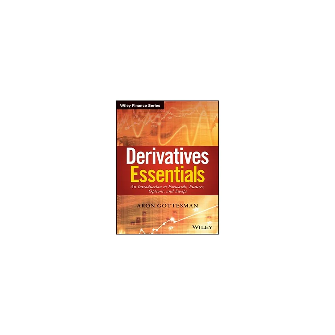 Derivatives Essentials An Introduction to Forwards, Futures, Options and Swaps by Aron Gottesman