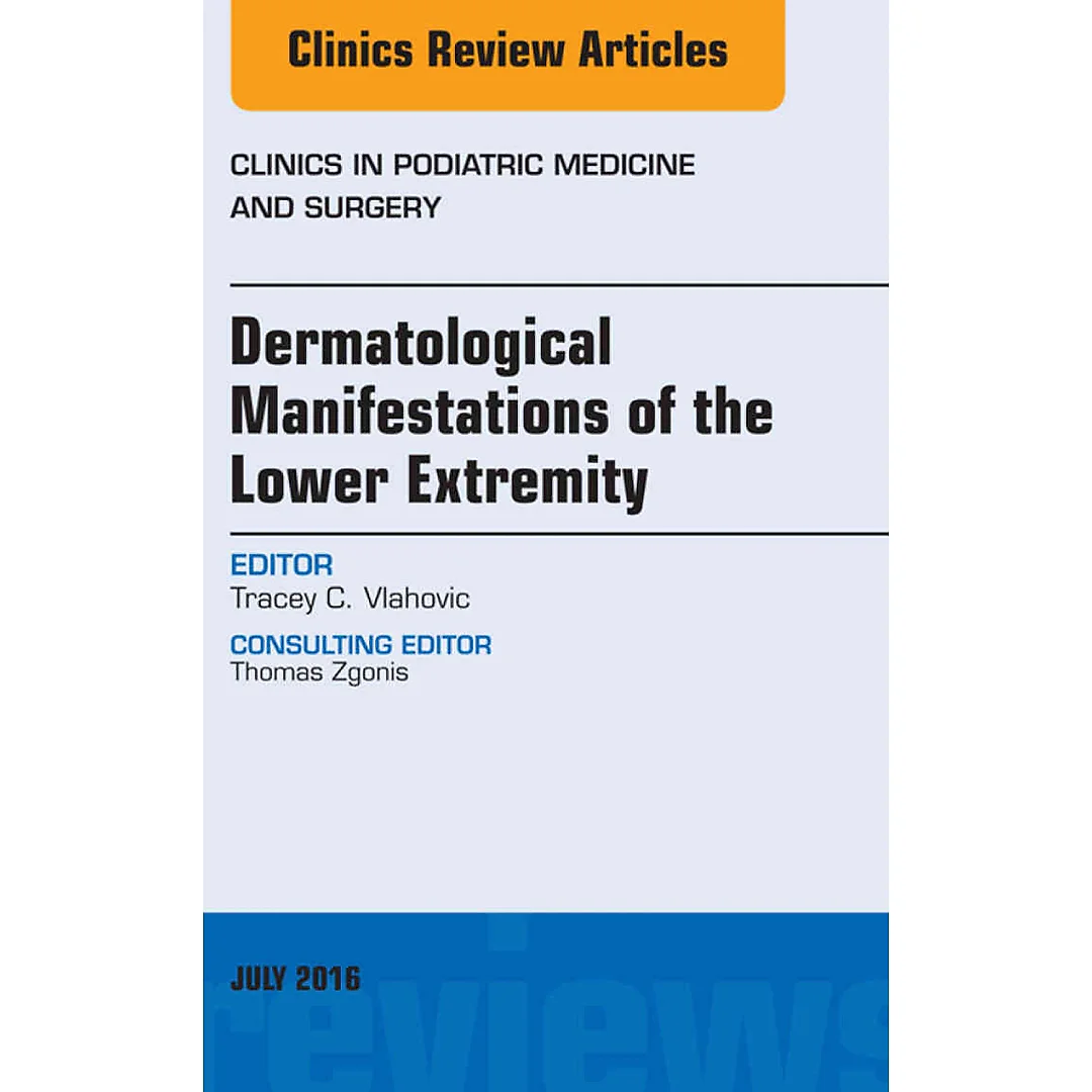 Dermatologic Manifestations of the Lower Extremity, An Issue of Clinics in Podiatric Medicine and Surgery