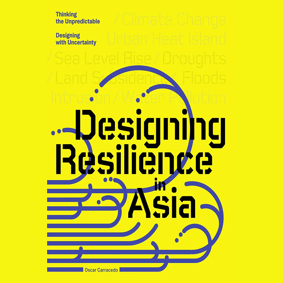 Design Resilience in Asia: Thinking the Unpredictable, Designing with Uncertainty