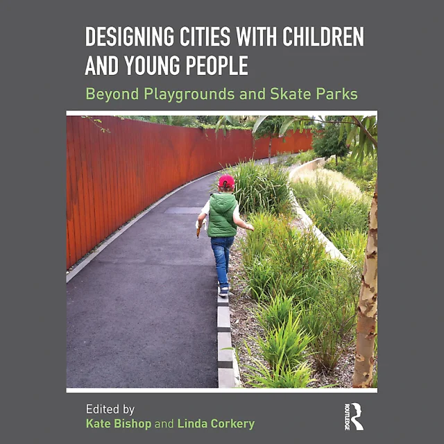 Designing Cities with Children and Young People: Beyond Playgrounds and Skate Parks