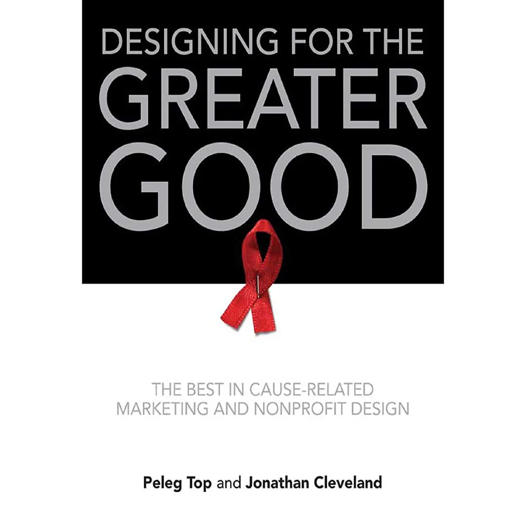 Designing for the Greater Good: The Best of Non-Profit and Cause-Related Marketing and Nonprofit Design