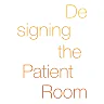Designing the Patient Room: A New Approach to Healthcare Interiors