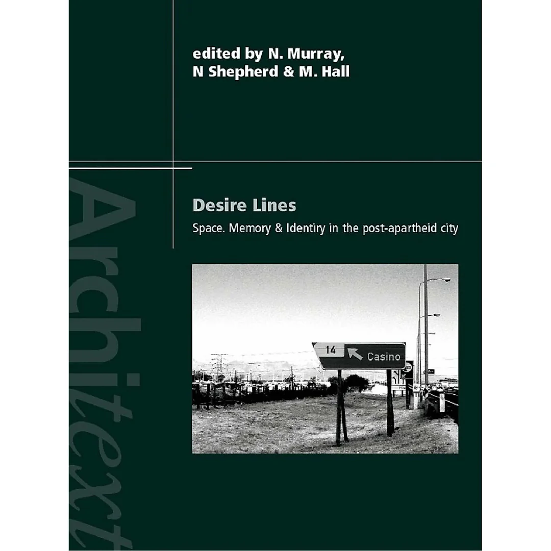 Desire Lines: Space Memory and Identity in the Post-Apartheid City