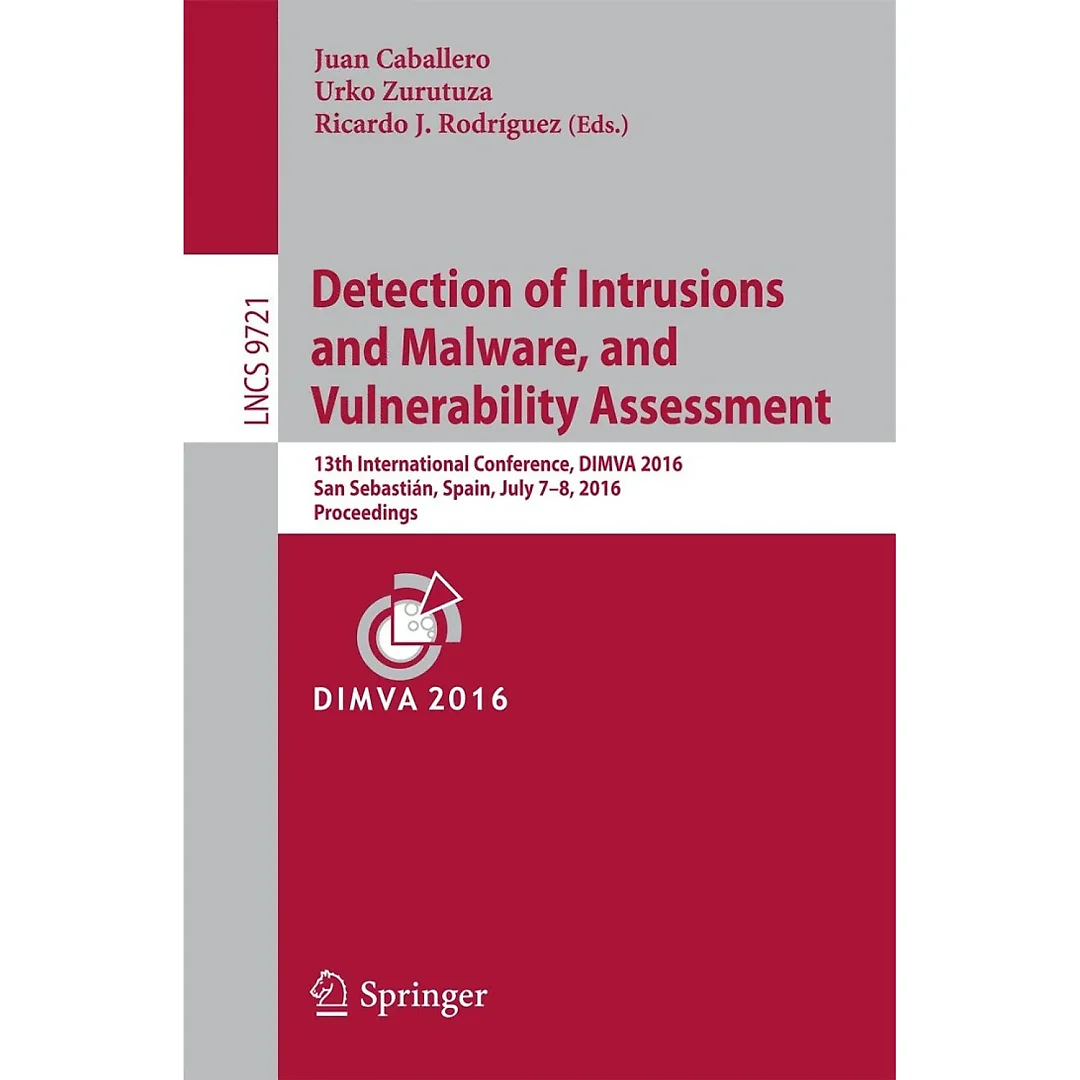 Detection of Intrusions and Malware and Vulnerability Assessment: 13th International Conference DIMVA 2016 San Sebastián Spain July 7-8 2016 Proceedings
