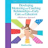 Developing Mentoring and Coaching Relationships in Early Care and Education: A Reflective Approach, 1st Edition
