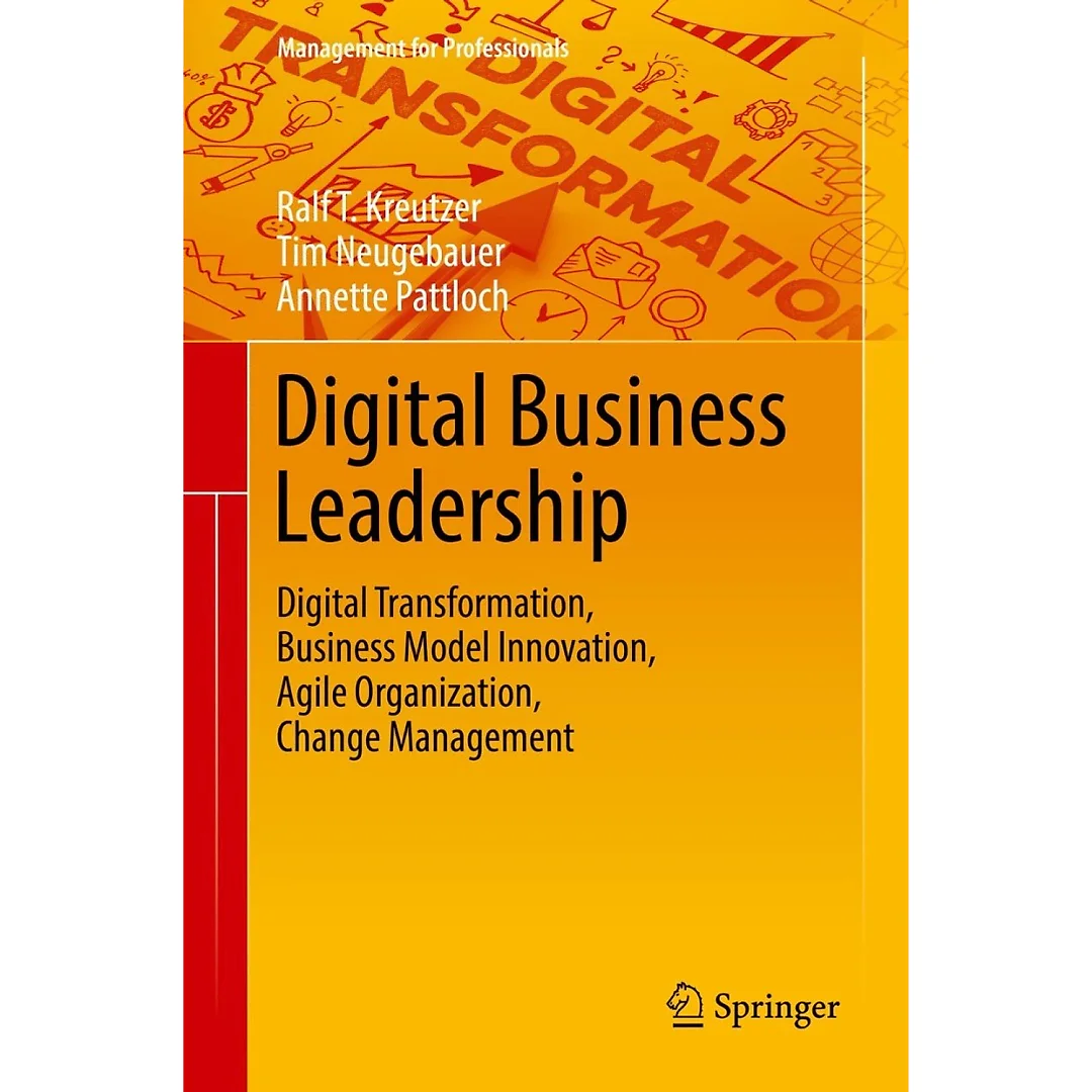 Digital Business Leadership: Digital Transformation Business Model Innovation Agile Organization Change Management