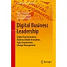 Digital Business Leadership: Digital Transformation Business Model Innovation Agile Organization Change Management