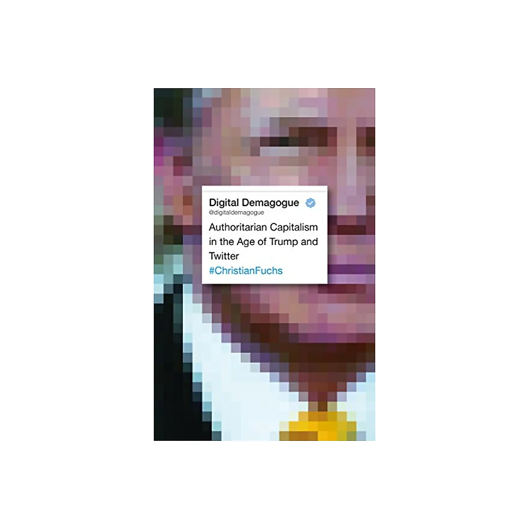 Digital Demagogue: Authoritarian Capitalism in the Age of Trump and Twitter