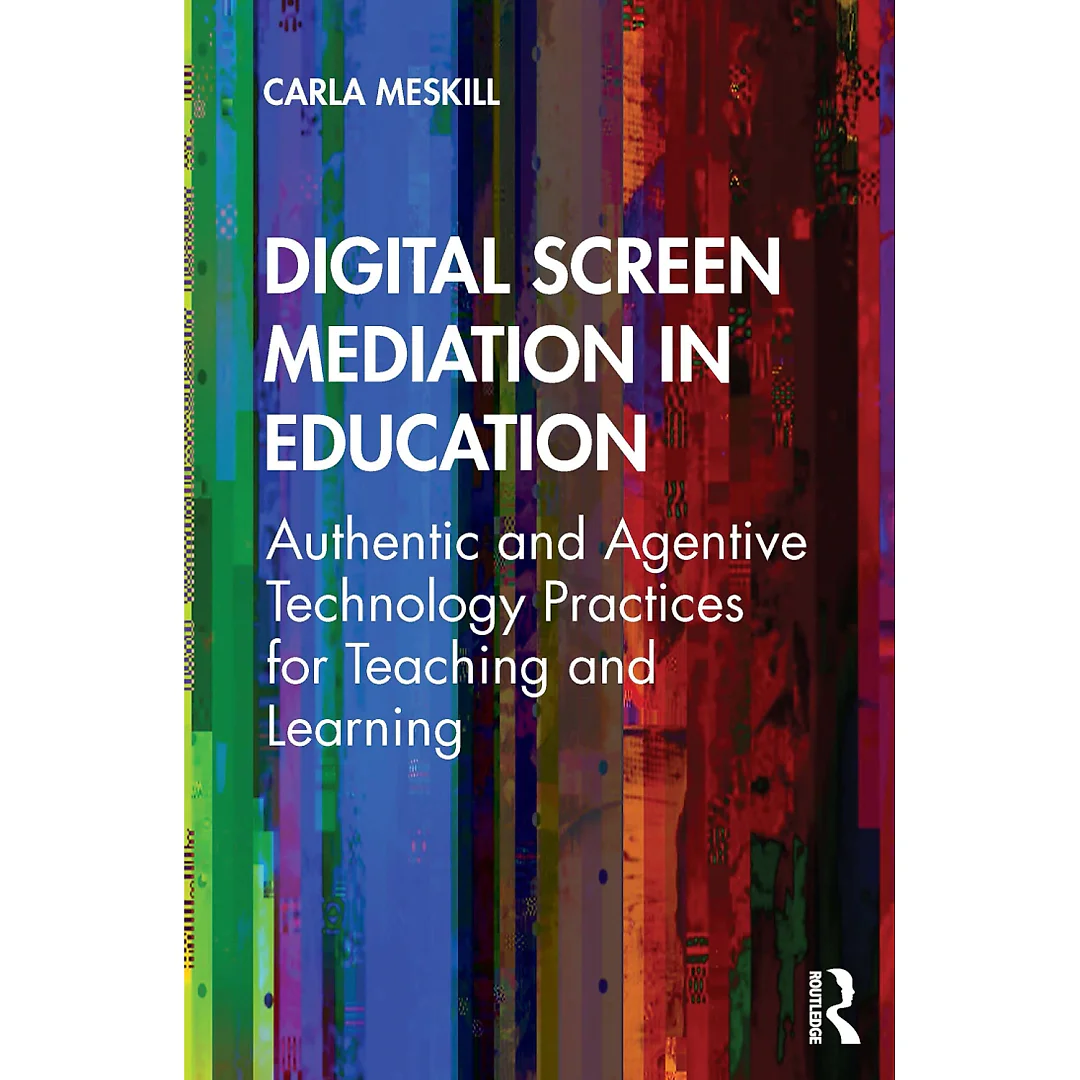 Digital Screen Mediation in Education: Authentic and Agentive Technology Practices for Teaching and Learning