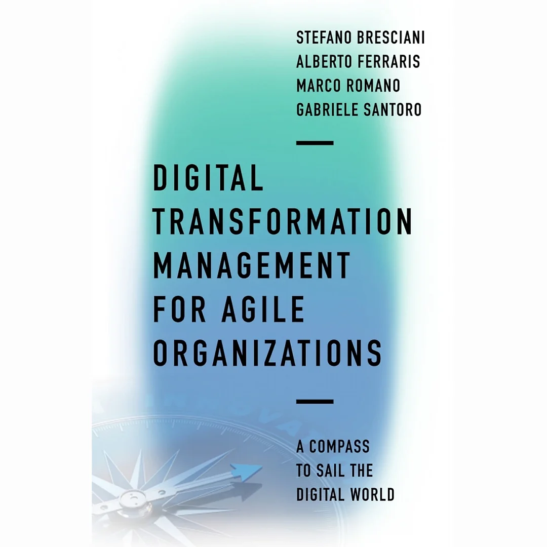 Digital Transformation Management for Agile Organizations: A compass to sail the digital world