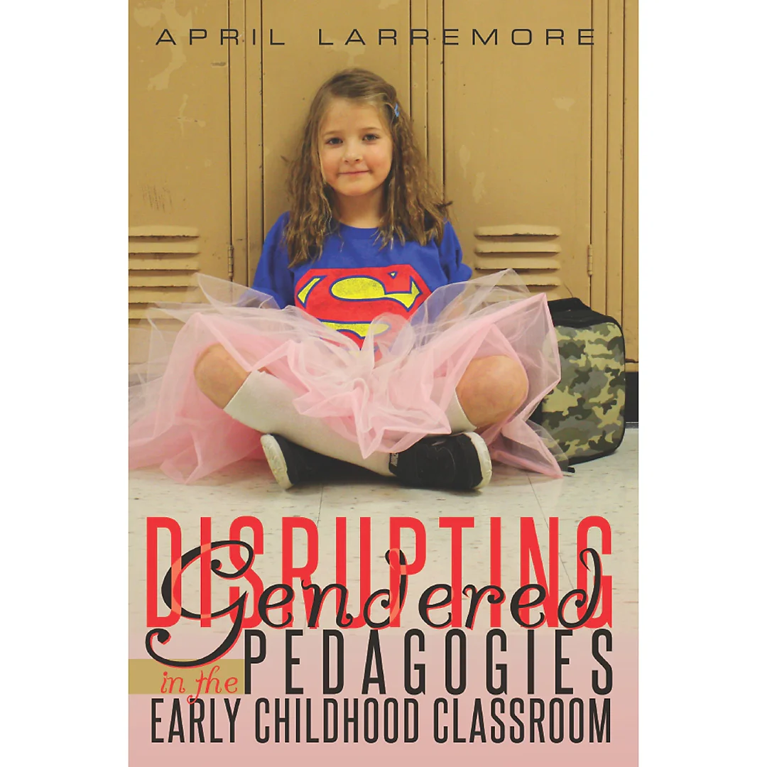 Disrupting Gendered Pedagogies in the Early Childhood Classroom