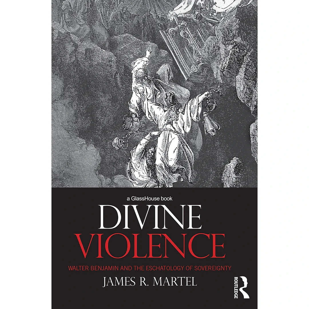 Divine Violence: Walter Benjamin and the Eschatology of Sovereignty