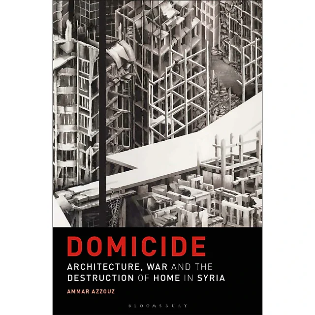Domicide: Architecture, War and the Destruction of Home in Syria