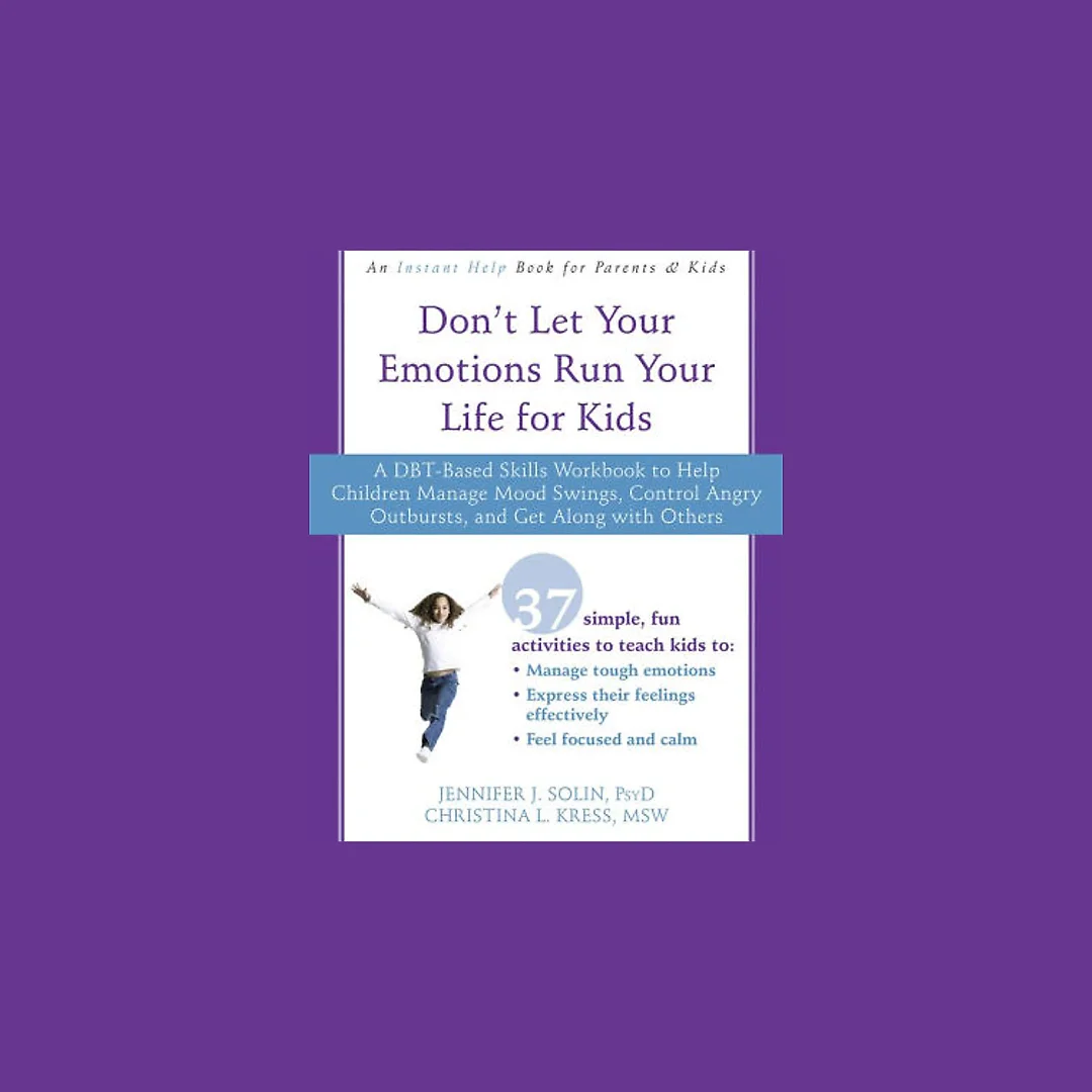 Don't Let Your Emotions Run Your Life for Kids: A DBT-Based Skills Workbook to Help Children Manage Mood Swings, Control Angry Outbursts, and Get Along with Others