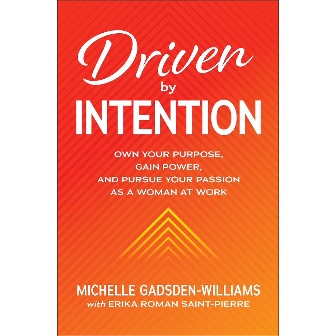 Driven by Intention: Own Your Purpose Gain Power and Pursue Your Passion as a Woman at Work