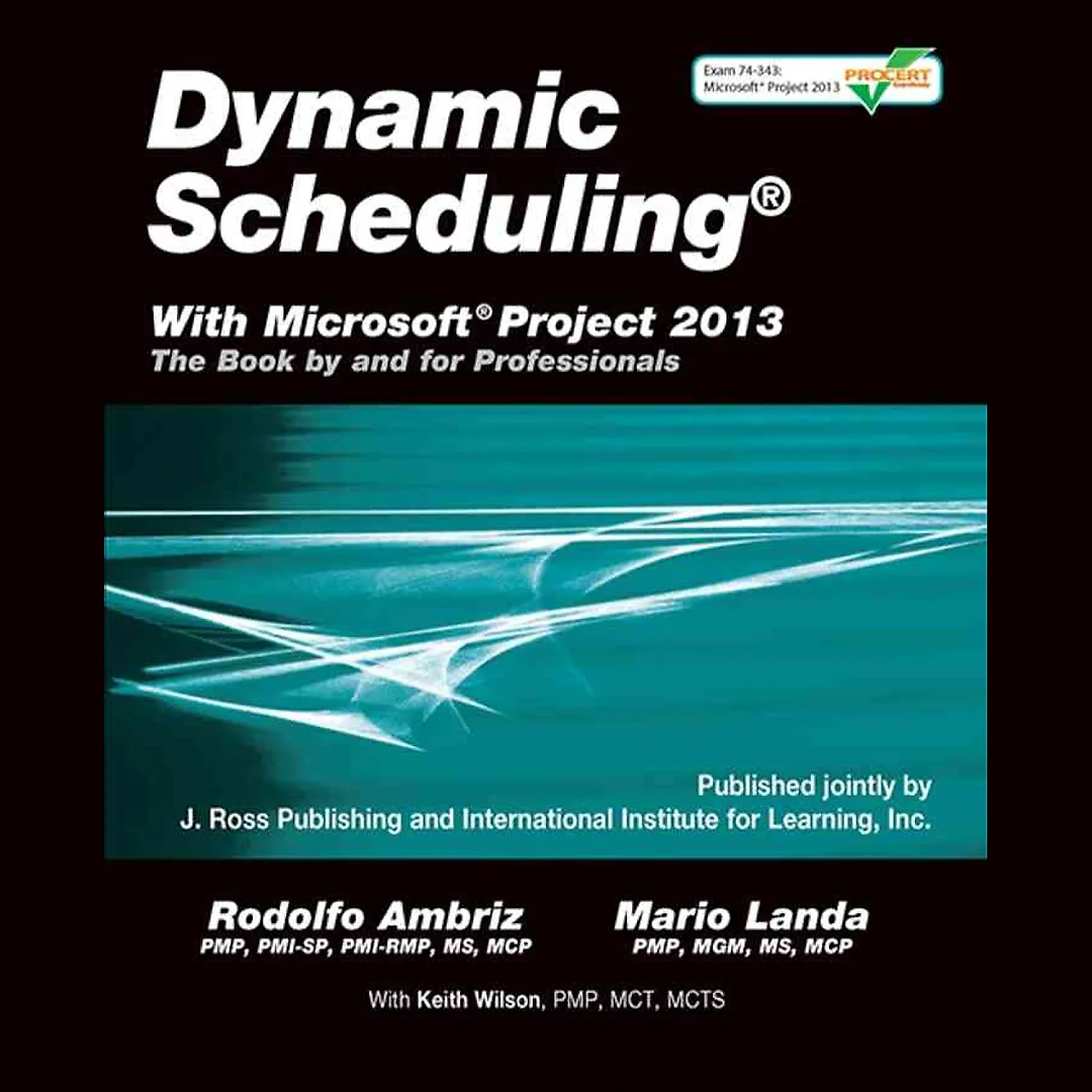 Dynamic Scheduling with Microsoft Project 2013: The Book by and for Professionals