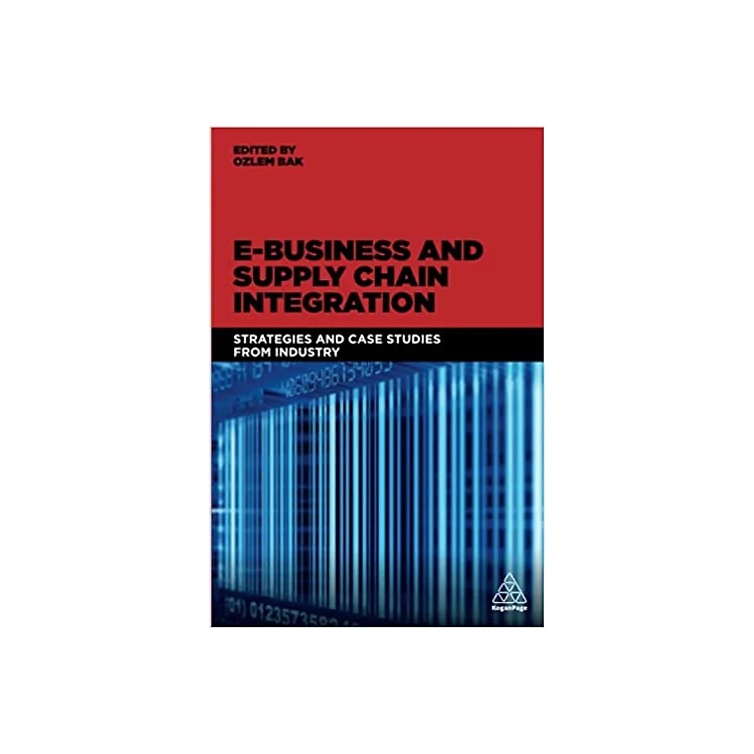 E-Business and Supply Chain Integration: Strategies and Case Studies from Industry