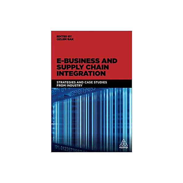 E-Business and Supply Chain Integration: Strategies and Case Studies from Industry
