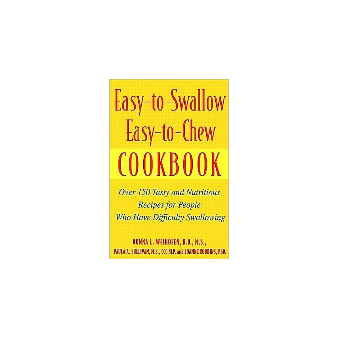 Easy-to-Swallow, Easy-to-Chew Cookbook: Over 150 Tasty and Nutritious Recipes for People Who Have Difficulty Swallowing