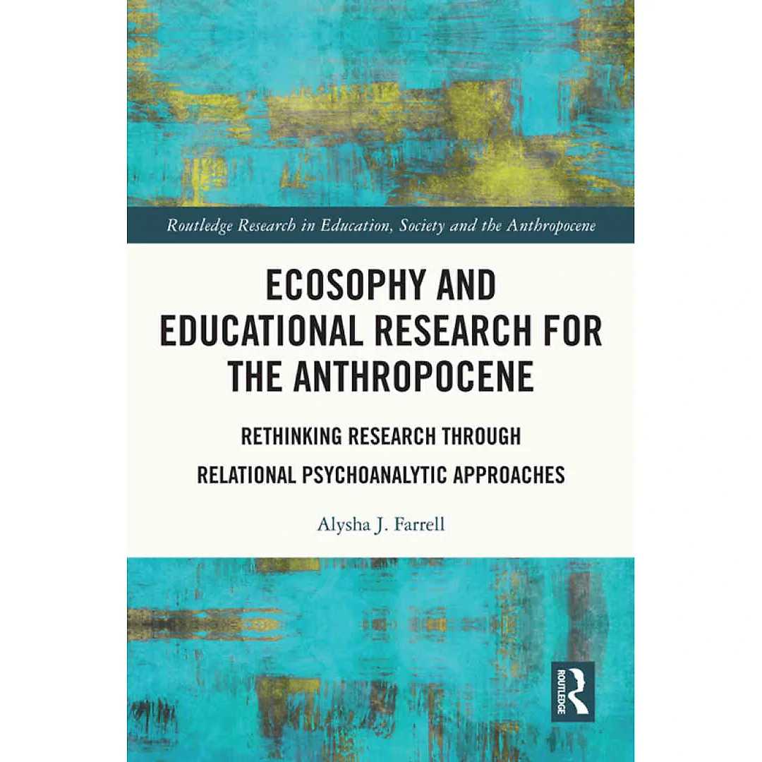 Ecosophy and Educational Research for the Anthropocene: Rethinking Research through Relational Psychoanalytic Approaches