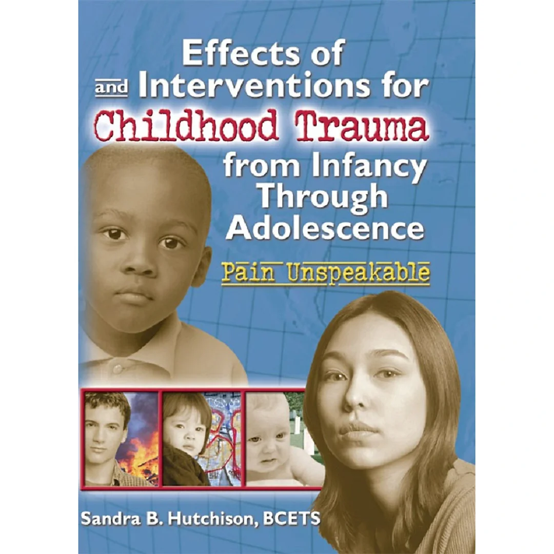 Effects of and Interventions for Childhood Trauma from Infancy Through Adolescence: Pain Unspeakable