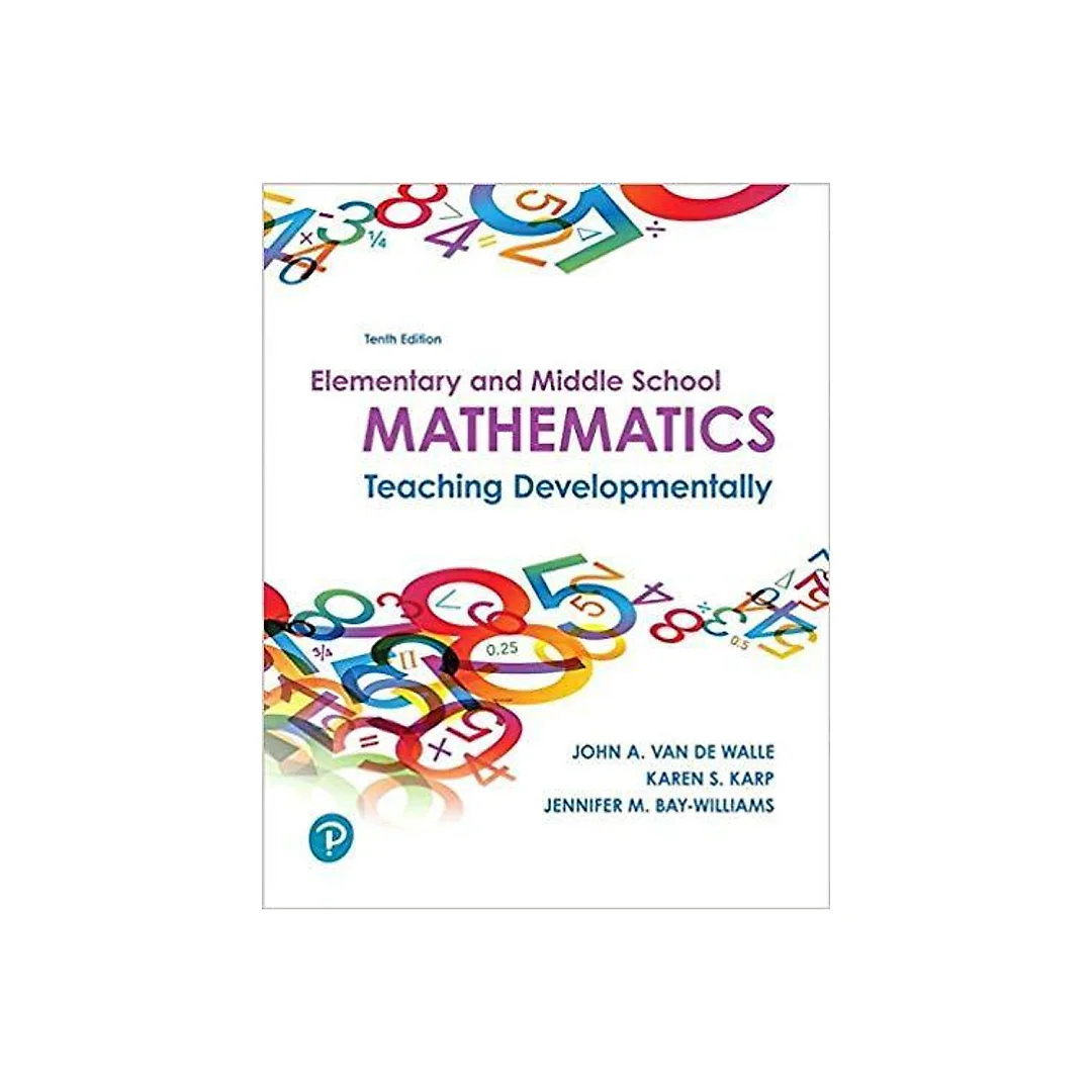 Elementary and Middle School Mathematics: Teaching Developmentally 10th Edition by John A. Van de Walle