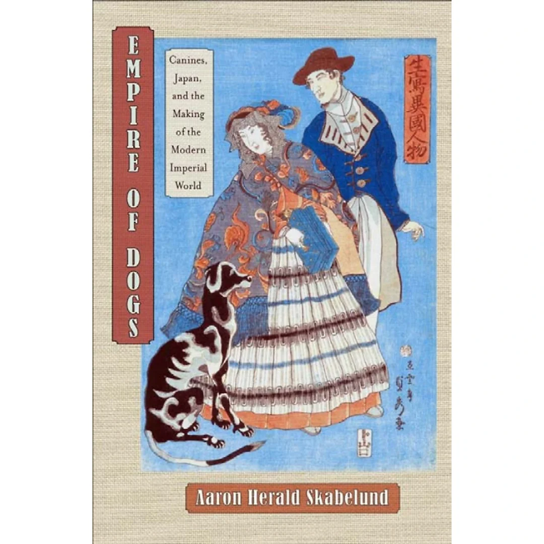 Empire of Dogs: Canines, Japan, and the Making of the Modern Imperial World